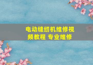 电动缝纫机维修视频教程 专业维修